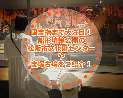 Now that it has been designated a national treasure, it&#39;s getting a lot of attention! We&#39;ll introduce you to the MatsusakaCity Cultural Properties Center and Takarazuka Tomb, where the haniwa clay figures from Takarazuka Tomb No. 1 are currently on public display! We&#39;ll also introduce you to local gourmet food and seasonal recommended spots!