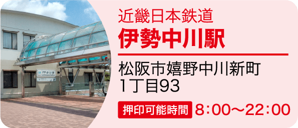 近畿日本鉄道 伊勢中川駅　松阪市嬉野中川新町1丁目93 押印可能時間8：00～22：00