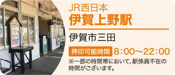 JR西日本 伊賀上野駅　伊賀市三田 押印可能時間8：00～22：00※一部の時間帯において、駅係員不在の時間がございます。