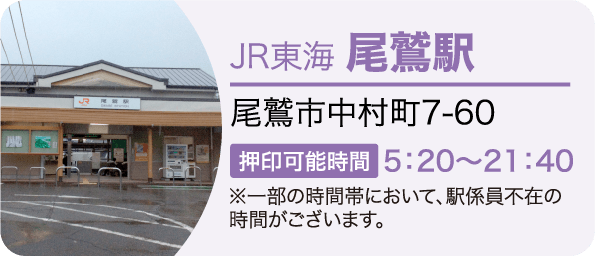 JR東海 尾鷲駅　尾鷲市中村町7-60 押印可能時間5：20～21：40※一部の時間帯において、駅係員不在の時間がございます。